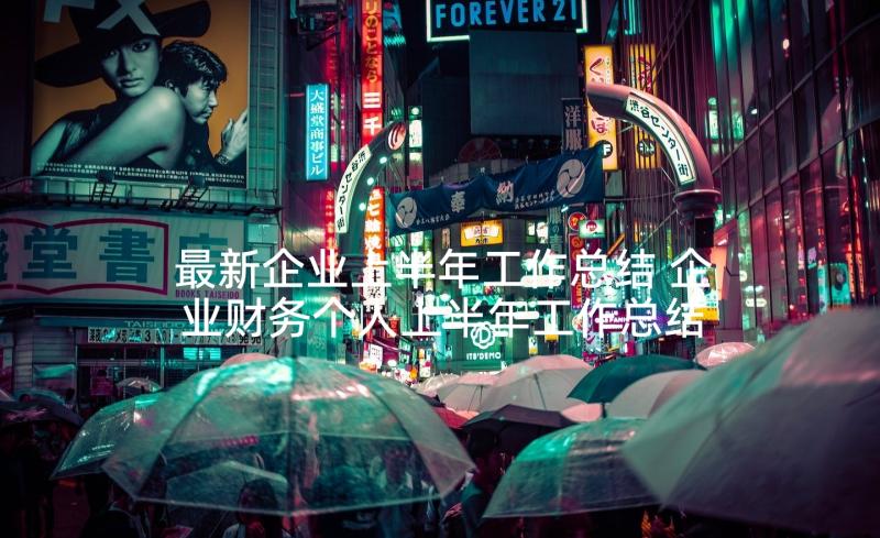 最新企业上半年工作总结 企业财务个人上半年工作总结(精选7篇)