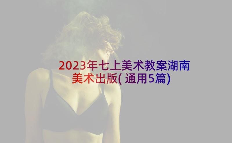 2023年七上美术教案湖南美术出版(通用5篇)