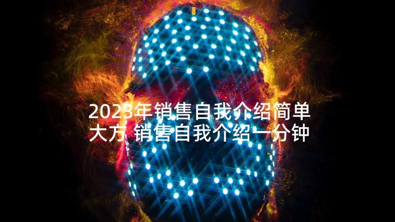 2023年销售自我介绍简单大方 销售自我介绍一分钟(实用7篇)