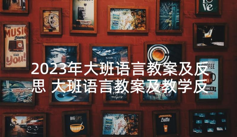 2023年大班语言教案及反思 大班语言教案及教学反思快乐树(通用10篇)