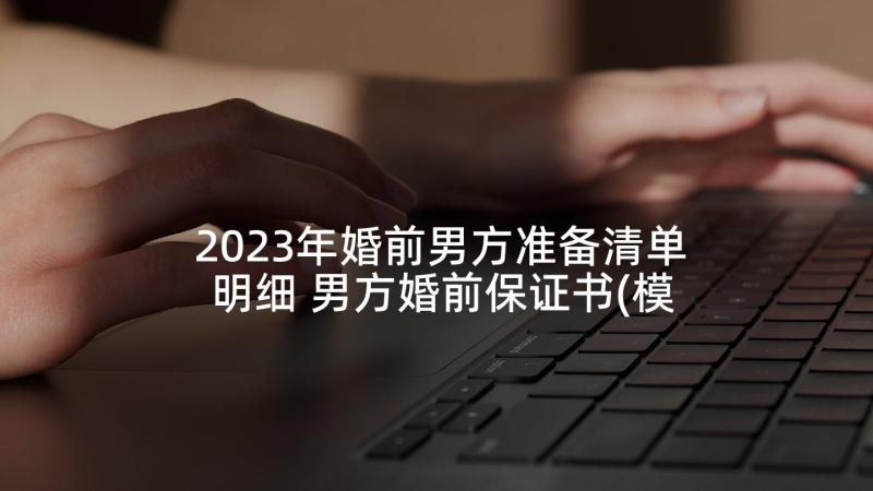 2023年婚前男方准备清单明细 男方婚前保证书(模板5篇)