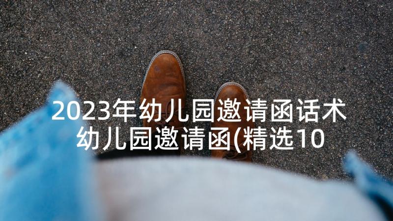 2023年幼儿园邀请函话术 幼儿园邀请函(精选10篇)