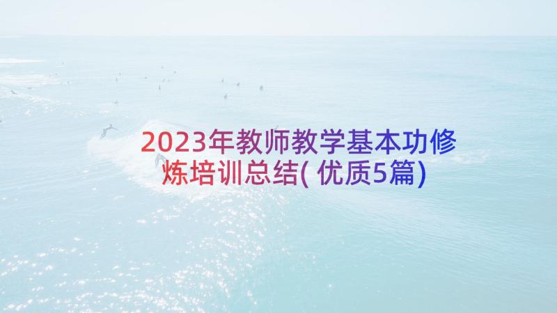 2023年教师教学基本功修炼培训总结(优质5篇)