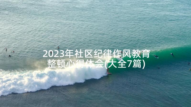 2023年社区纪律作风教育整顿心得体会(大全7篇)