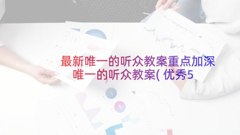 最新唯一的听众教案重点加深 唯一的听众教案(优秀5篇)