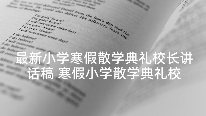 最新小学寒假散学典礼校长讲话稿 寒假小学散学典礼校长讲话稿(实用6篇)