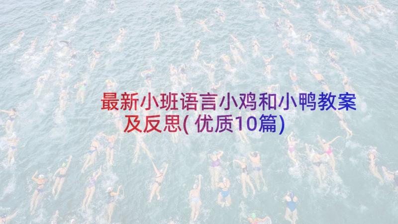 最新小班语言小鸡和小鸭教案及反思(优质10篇)