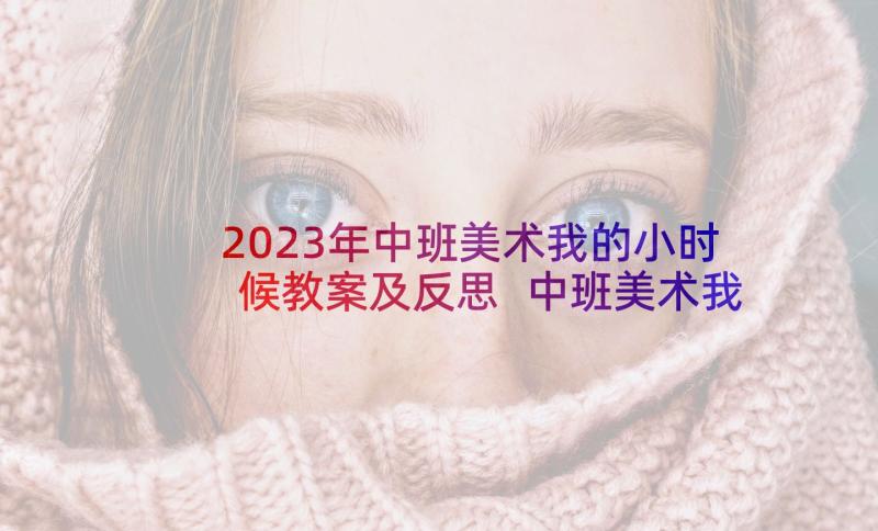 2023年中班美术我的小时候教案及反思 中班美术我的妈妈教案(精选5篇)