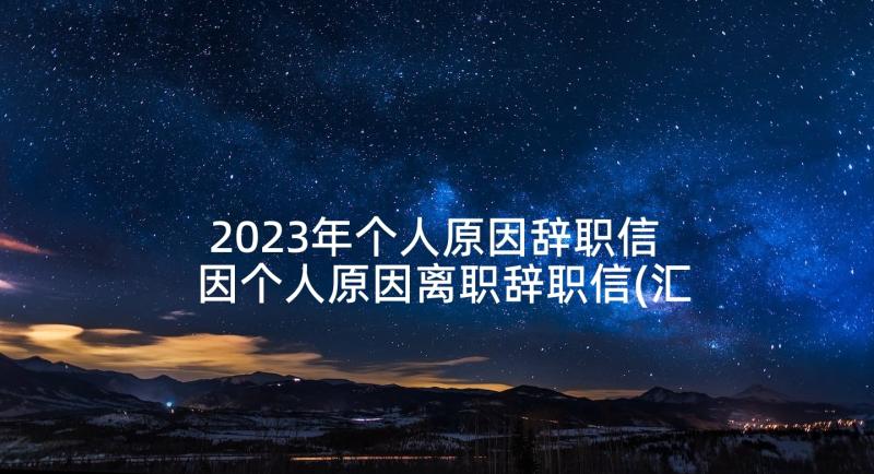 2023年个人原因辞职信 因个人原因离职辞职信(汇总5篇)