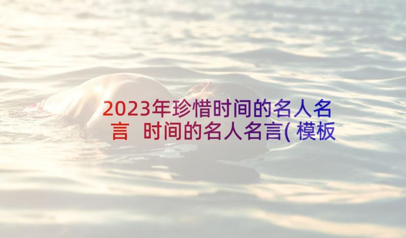 2023年珍惜时间的名人名言 时间的名人名言(模板6篇)