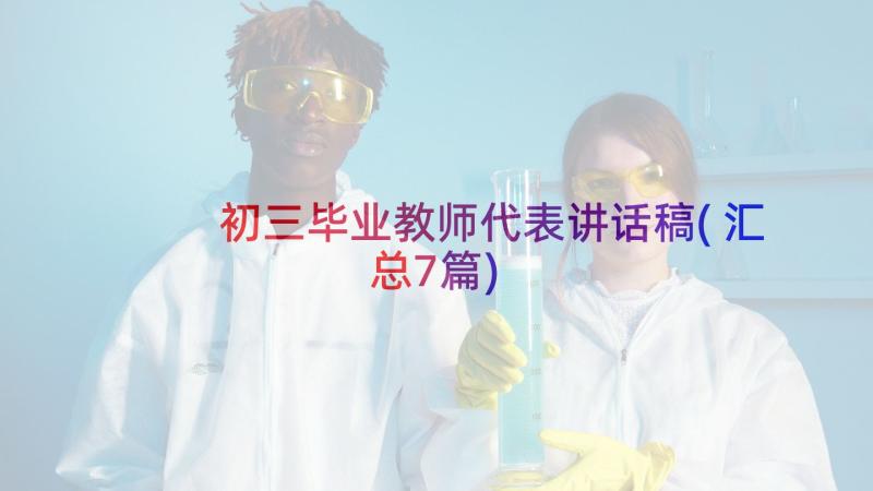 初三毕业教师代表讲话稿(汇总7篇)