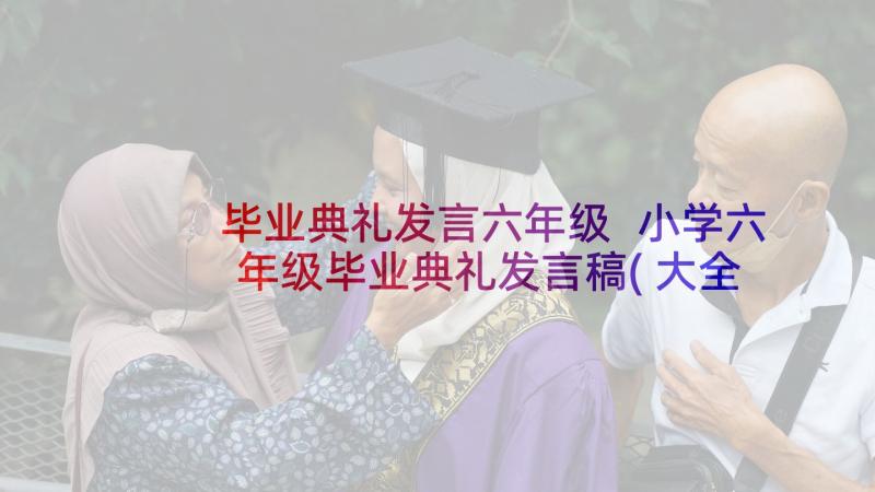 毕业典礼发言六年级 小学六年级毕业典礼发言稿(大全7篇)