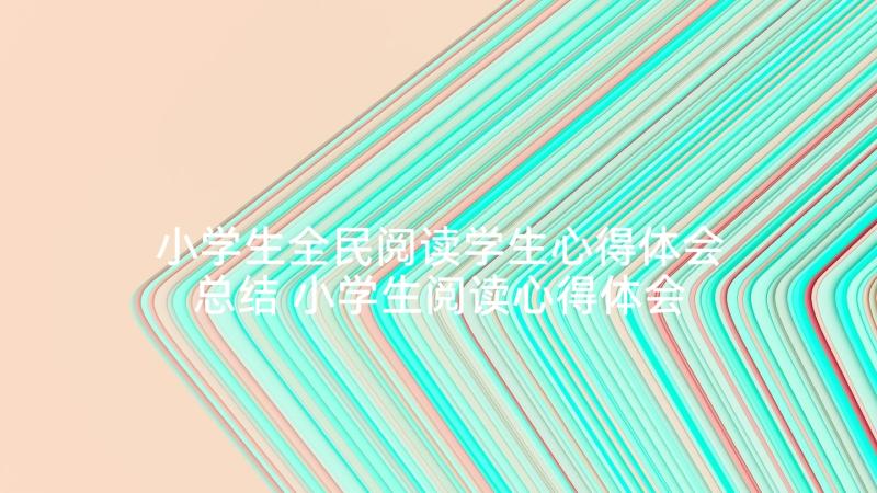 小学生全民阅读学生心得体会总结 小学生阅读心得体会(汇总8篇)