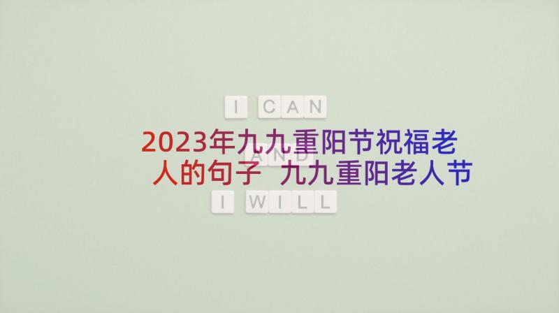 2023年九九重阳节祝福老人的句子 九九重阳老人节暖心祝福语(优秀5篇)