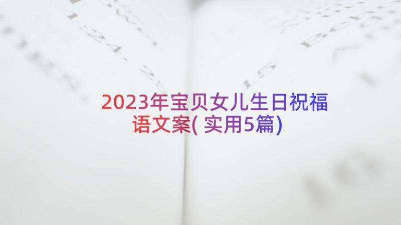 2023年宝贝女儿生日祝福语文案(实用5篇)