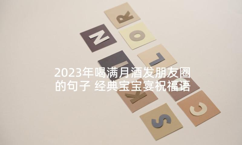 2023年喝满月酒发朋友圈的句子 经典宝宝宴祝福语宝宝满月宴祝福语(精选5篇)