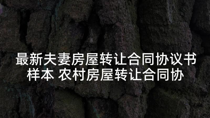 最新夫妻房屋转让合同协议书样本 农村房屋转让合同协议书(实用9篇)