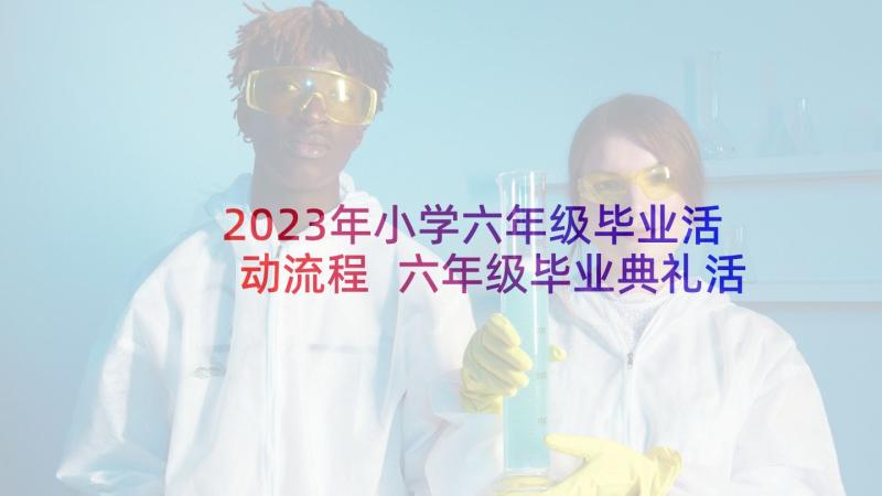 2023年小学六年级毕业活动流程 六年级毕业典礼活动方案(模板5篇)