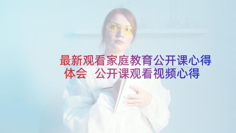 最新观看家庭教育公开课心得体会 公开课观看视频心得体会(精选9篇)