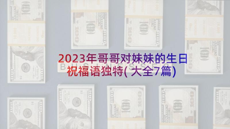 2023年哥哥对妹妹的生日祝福语独特(大全7篇)