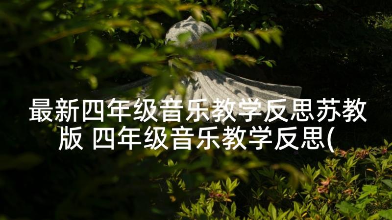 最新四年级音乐教学反思苏教版 四年级音乐教学反思(优秀5篇)