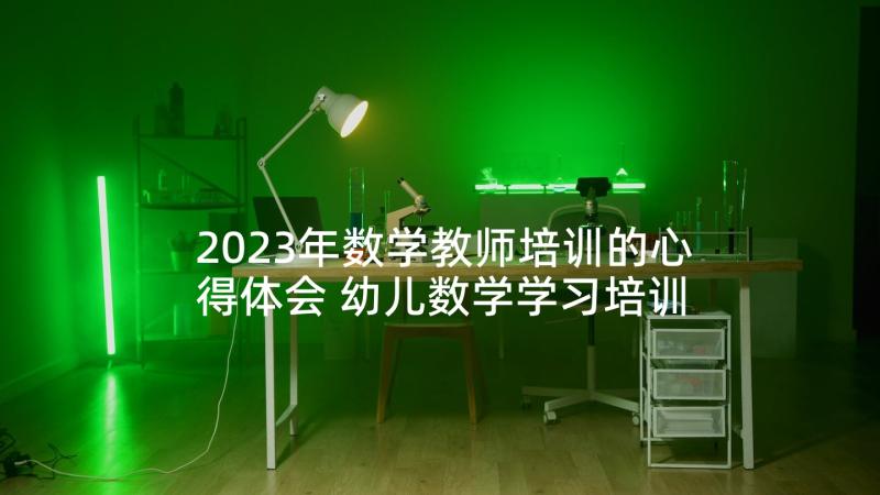 2023年数学教师培训的心得体会 幼儿数学学习培训心得体会(优秀9篇)