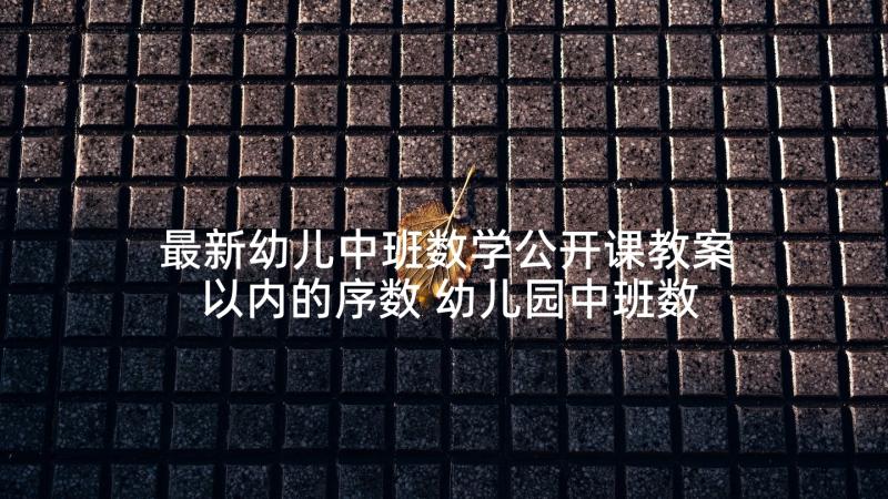 最新幼儿中班数学公开课教案以内的序数 幼儿园中班数学公开课教案(大全9篇)