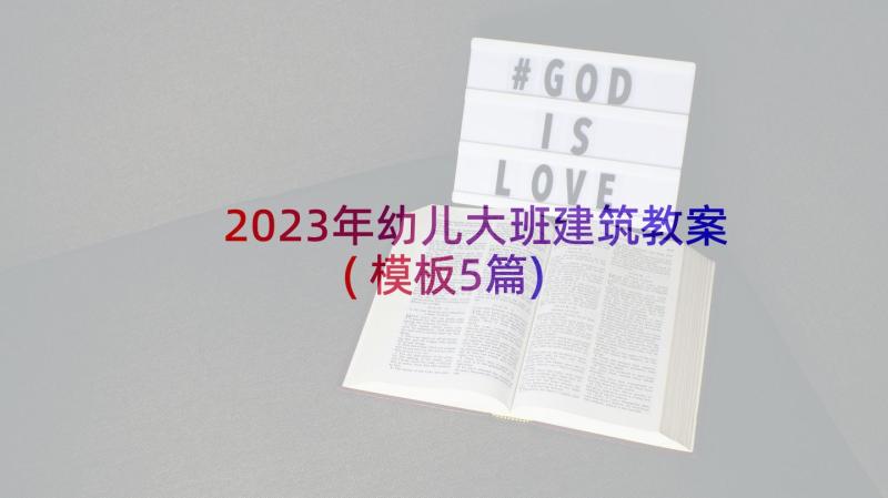 2023年幼儿大班建筑教案(模板5篇)