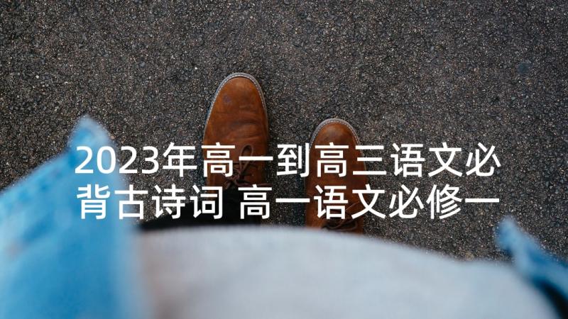 2023年高一到高三语文必背古诗词 高一语文必修一必背古诗文(汇总5篇)