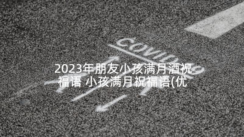 2023年朋友小孩满月酒祝福语 小孩满月祝福语(优质9篇)