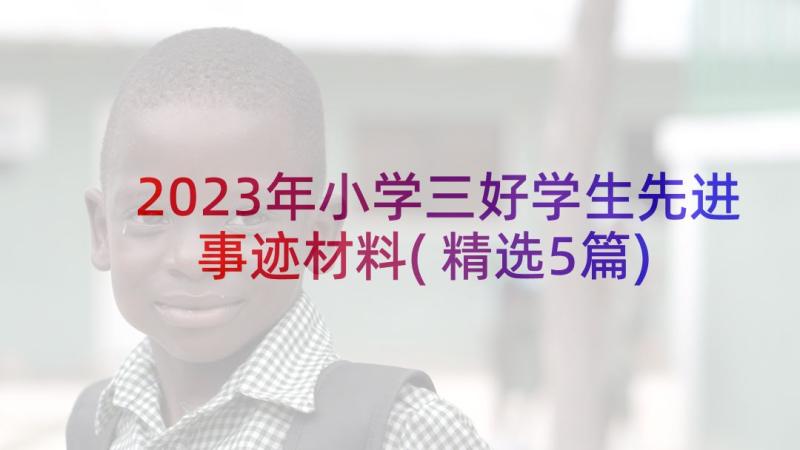 2023年小学三好学生先进事迹材料(精选5篇)