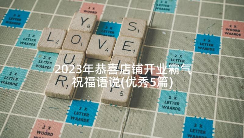 2023年恭喜店铺开业霸气祝福语说(优秀5篇)