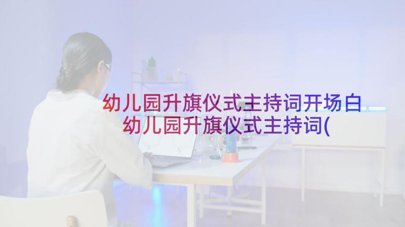 幼儿园升旗仪式主持词开场白 幼儿园升旗仪式主持词(优秀10篇)