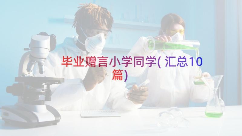 毕业赠言小学同学(汇总10篇)