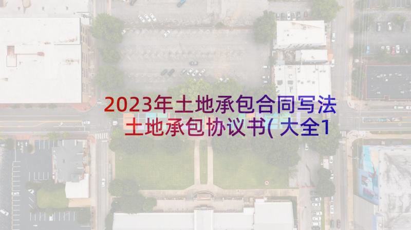 2023年土地承包合同写法 土地承包协议书(大全10篇)