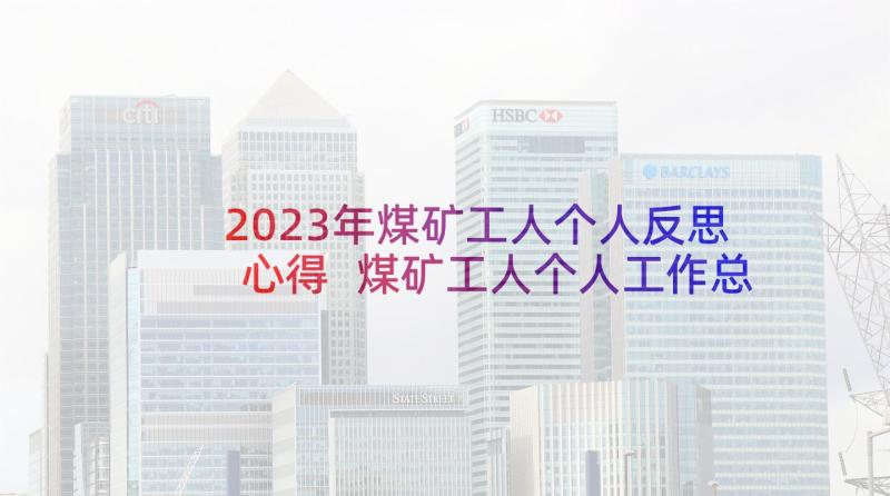 2023年煤矿工人个人反思心得 煤矿工人个人工作总结(模板5篇)