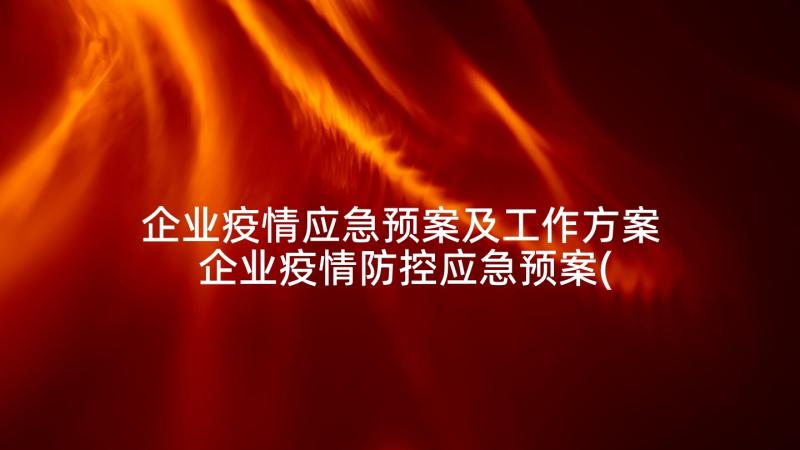 企业疫情应急预案及工作方案 企业疫情防控应急预案(实用9篇)