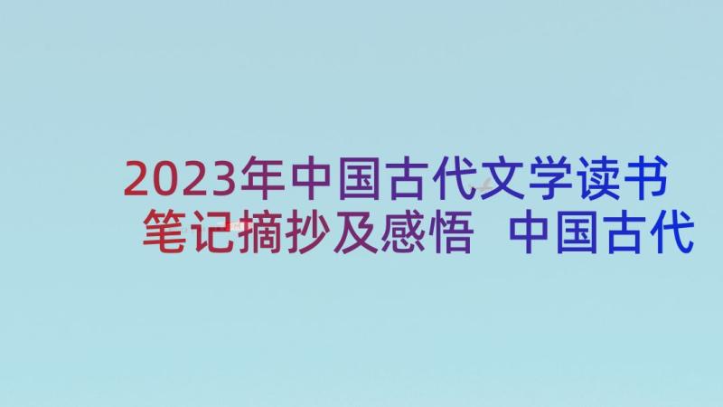 2023年中国古代文学读书笔记摘抄及感悟 中国古代文学史读书笔记(实用5篇)