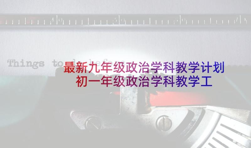 最新九年级政治学科教学计划 初一年级政治学科教学工作计划(大全8篇)