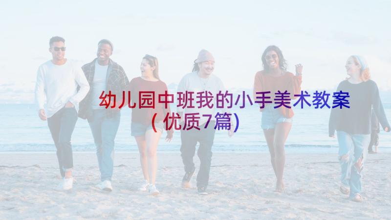 幼儿园中班我的小手美术教案(优质7篇)