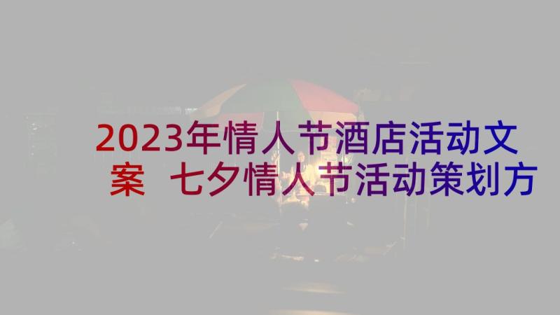 2023年情人节酒店活动文案 七夕情人节活动策划方案(优质5篇)