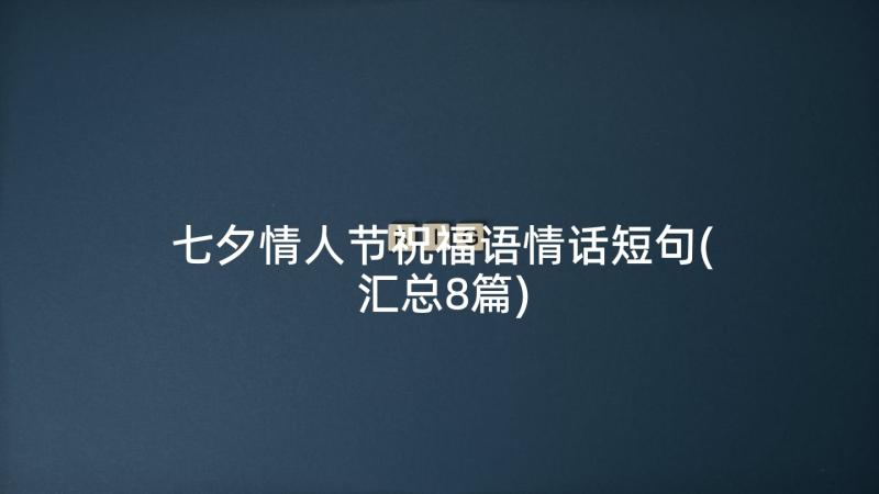 七夕情人节祝福语情话短句(汇总8篇)