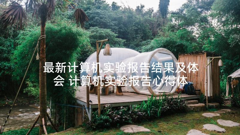 最新计算机实验报告结果及体会 计算机实验报告心得体会(优质5篇)