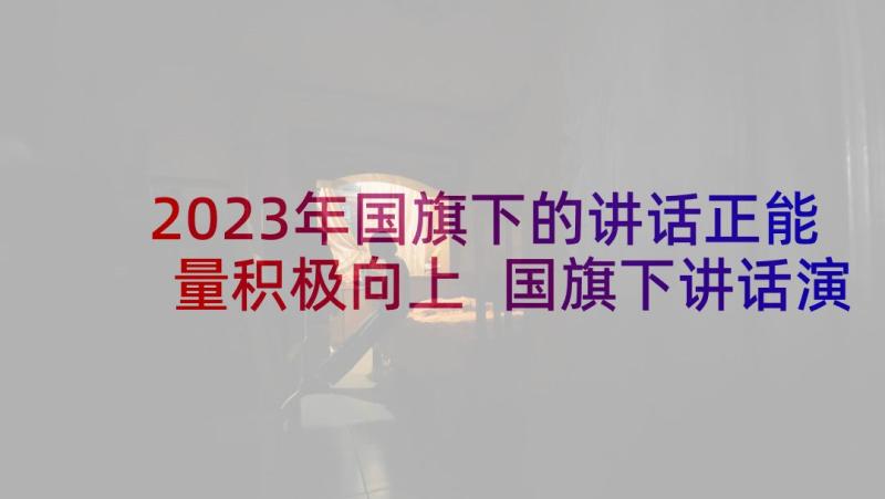 2023年国旗下的讲话正能量积极向上 国旗下讲话演讲稿(实用5篇)