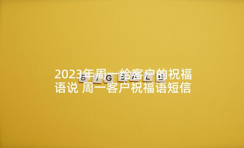 2023年周一给客户的祝福语说 周一客户祝福语短信(大全5篇)