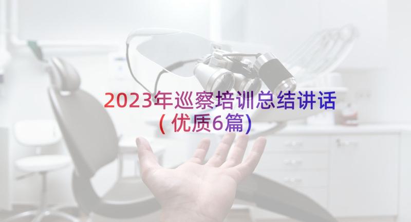 2023年巡察培训总结讲话(优质6篇)