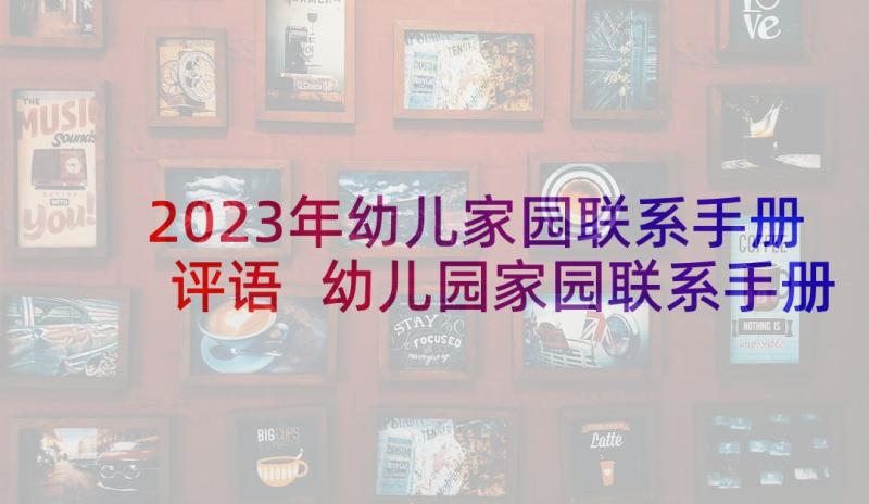 2023年幼儿家园联系手册评语 幼儿园家园联系手册评语(优秀7篇)