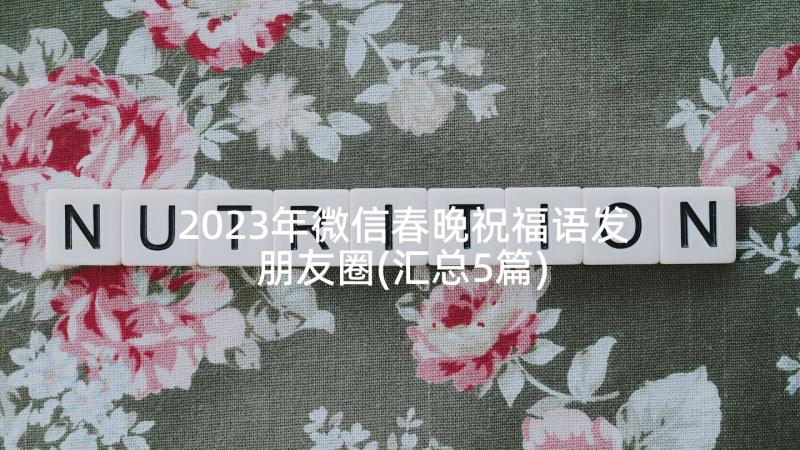 2023年微信春晚祝福语发朋友圈(汇总5篇)