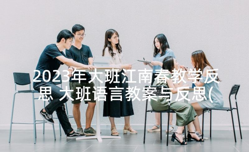 2023年大班江南春教学反思 大班语言教案与反思(模板5篇)