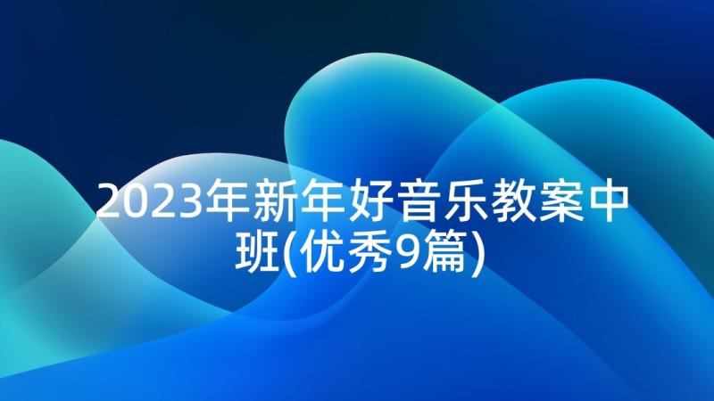 2023年新年好音乐教案中班(优秀9篇)